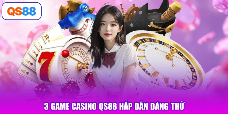 3 game Casino Qs88 hấp dẫn đáng thử
