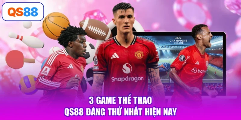 3 game thể thao Qs88 đáng thử nhất hiện nay