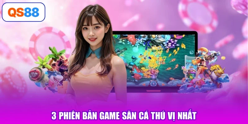 3 phiên bản game săn cá thú vị nhất