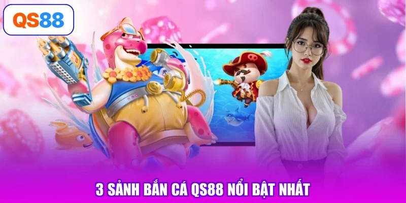 3 sảnh bắn cá Qs88 nổi bật nhất