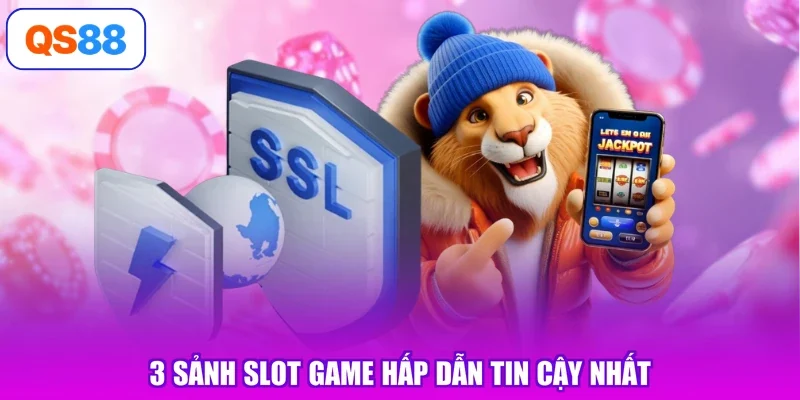 3 sảnh slot game hấp dẫn tin cậy nhất