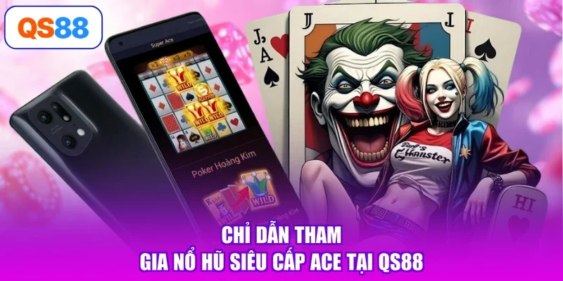 Chỉ dẫn tham gia nổ hũ siêu cấp ACE tại QS88