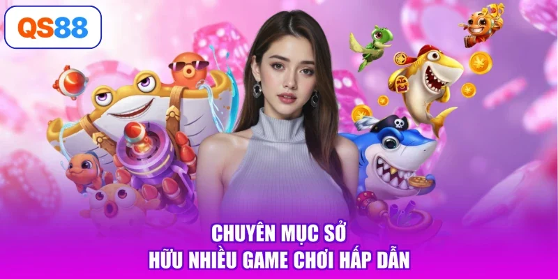 Chuyên mục sở hữu nhiều game chơi hấp dẫn