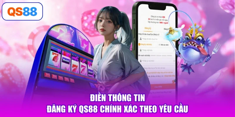 Điền thông tin đăng ký Qs88 chính xác theo yêu cầu