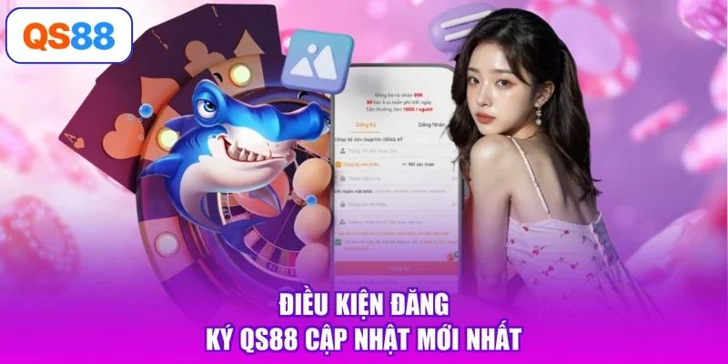 Điều kiện đăng ký Qs88 cập nhật mới nhất