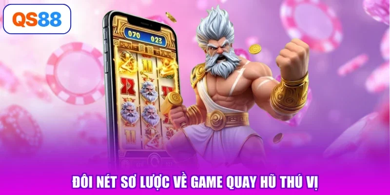 Đôi nét sơ lược về game quay hũ thú vị