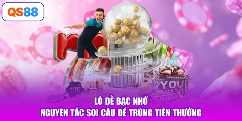 Lô Đề Bạc Nhớ - Nguyên Tắc Soi Cầu Dễ Trúng Tiền Thưởng