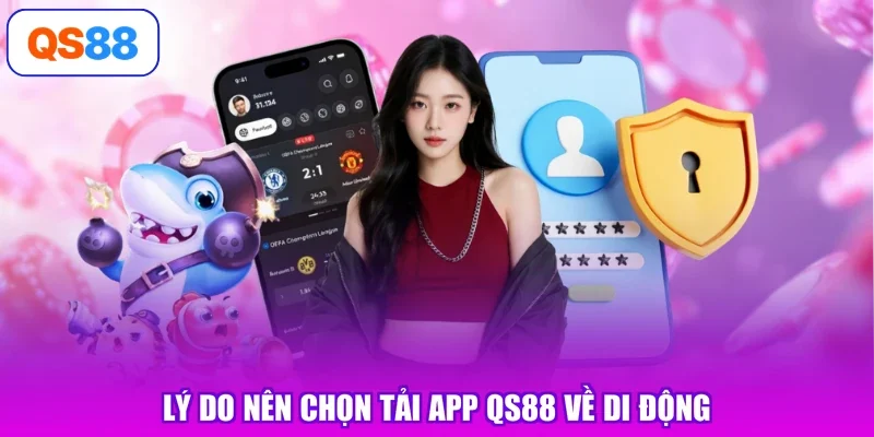 Lý do nên chọn tải app Qs88 về di động
