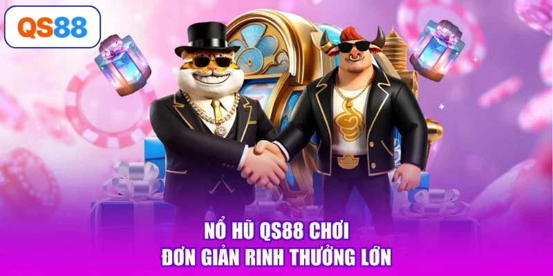 Nổ hũ Qs88 chơi đơn giản rinh thưởng lớn