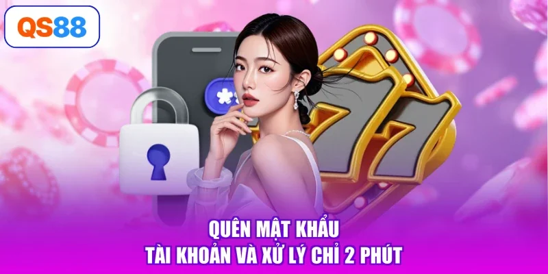Quên mật khẩu tài khoản và xử lý chỉ 2 phút