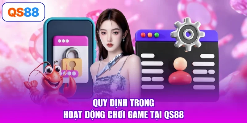 Quy định trong hoạt động chơi game tại Qs88