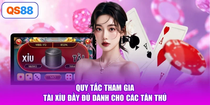 Quy tắc tham gia tài xỉu đầy đủ dành cho các tân thủ