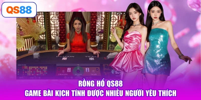 Rồng Hổ QS88 - Game Bài Kịch Tính Được Nhiều Người Yêu Thích