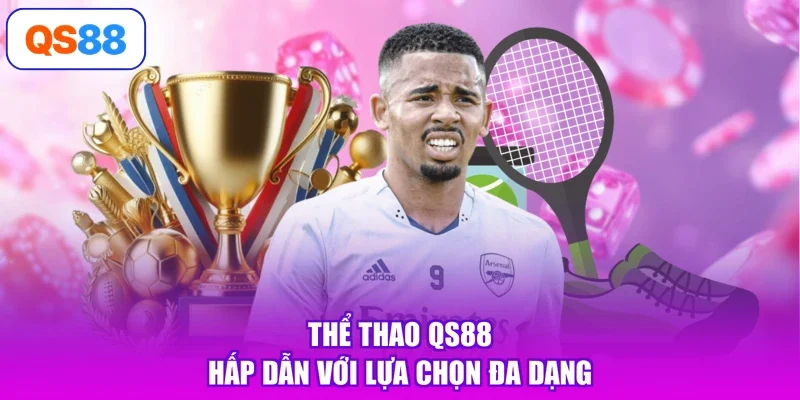 Thể thao Qs88 hấp dẫn với lựa chọn đa dạng