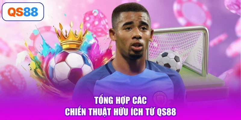Tổng hợp các chiến thuật hữu ích từ QS88