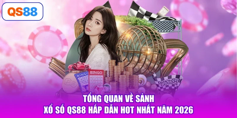 Tổng quan về sảnh xổ số Qs88 hấp dẫn hot nhất năm 2026